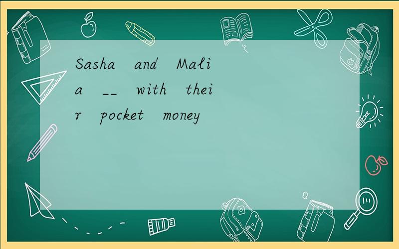 Sasha　and　Malia　__　with　their　pocket　money