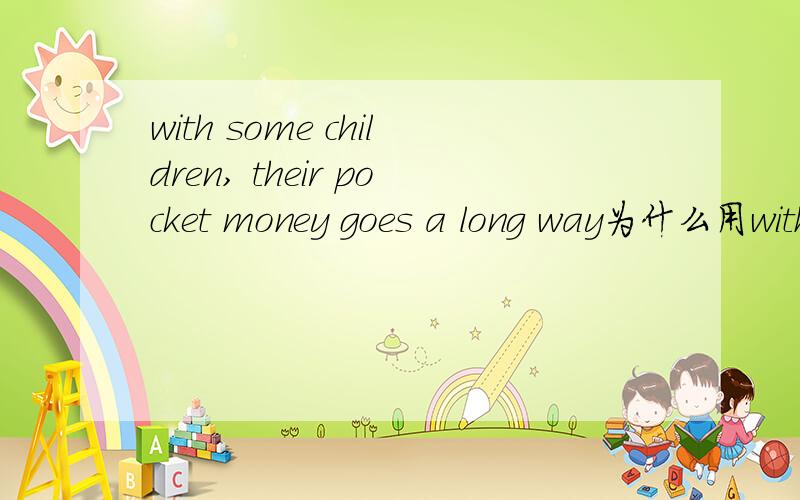 with some children, their pocket money goes a long way为什么用with?For most of them,和with some children都有对于他们来说,这两个介词有什么区别?可以通用吗?谢谢