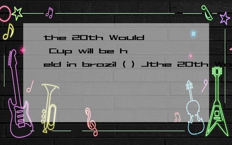 the 20th Would Cup will be held in brazil ( ) Jthe 20th Would Cup will be held in brazil ( ) June 12( ) July 13 ,2014.求介词咋填?