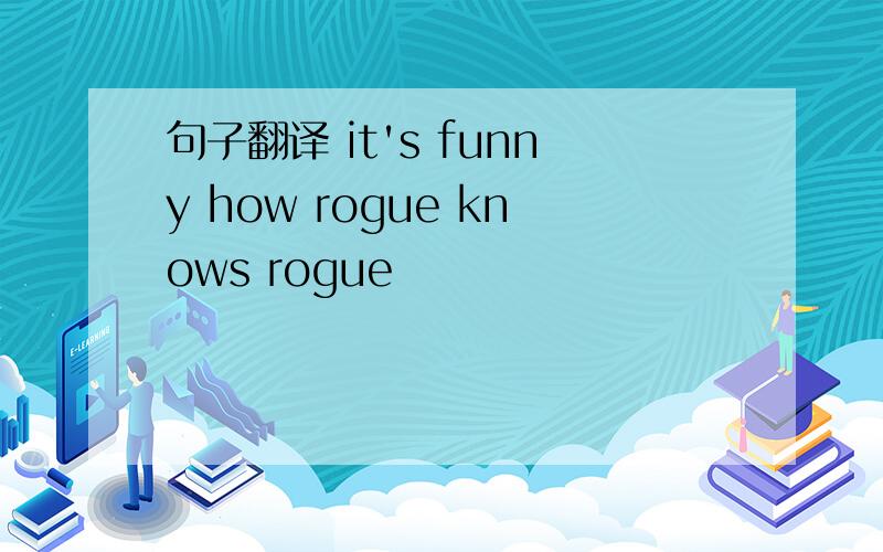 句子翻译 it's funny how rogue knows rogue