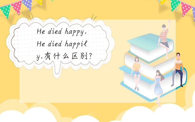 He died happy.He died happily.有什么区别?
