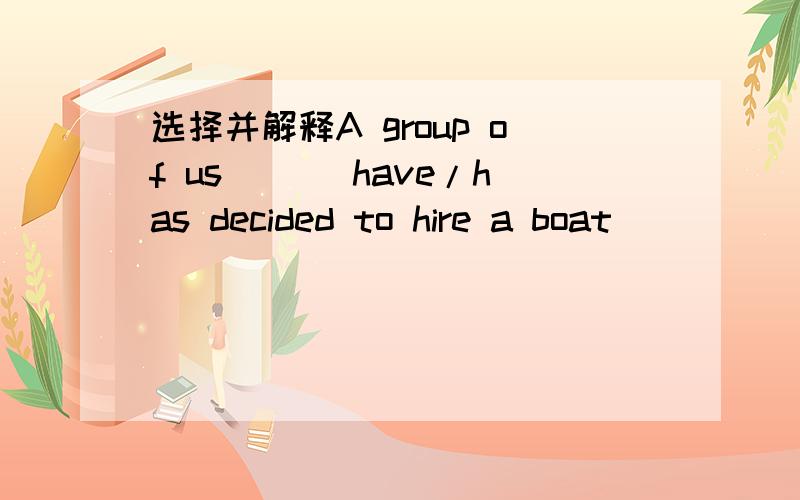 选择并解释A group of us ___have/has decided to hire a boat