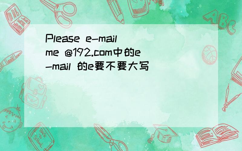 Please e-mail me @192.com中的e-mail 的e要不要大写
