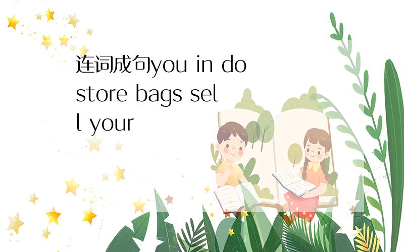 连词成句you in do store bags sell your