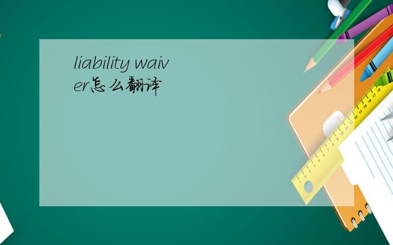 liability waiver怎么翻译