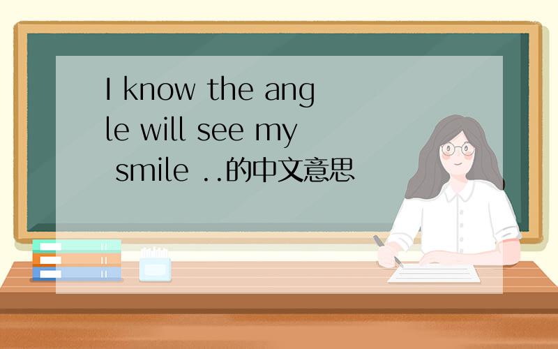 I know the angle will see my smile ..的中文意思