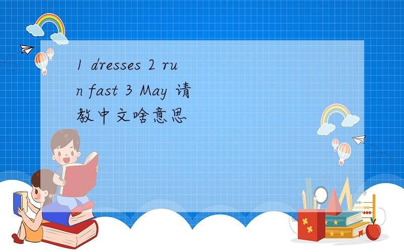 1 dresses 2 run fast 3 May 请教中文啥意思