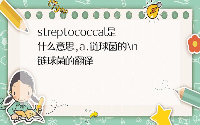 streptococcal是什么意思,a.链球菌的\n 链球菌的翻译