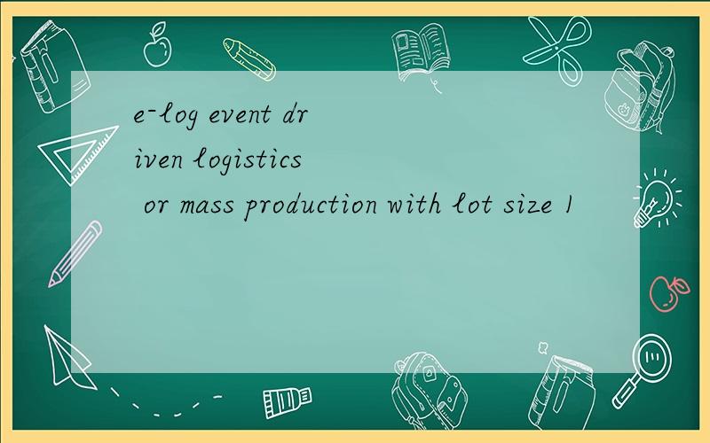 e-log event driven logistics or mass production with lot size 1