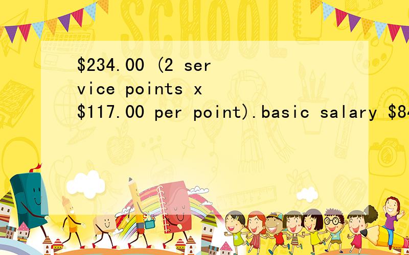 $234.00 (2 service points x $117.00 per point).basic salary $842.00 (inclusive of 10% monthly variable component) and $234.00 (2 service points x $117.00 per point).整句是这样的
