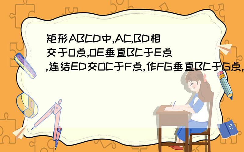 矩形ABCD中,AC,BD相交于O点,OE垂直BC于E点,连结ED交OC于F点,作FG垂直BC于G点,求证点G是线段BC的一个