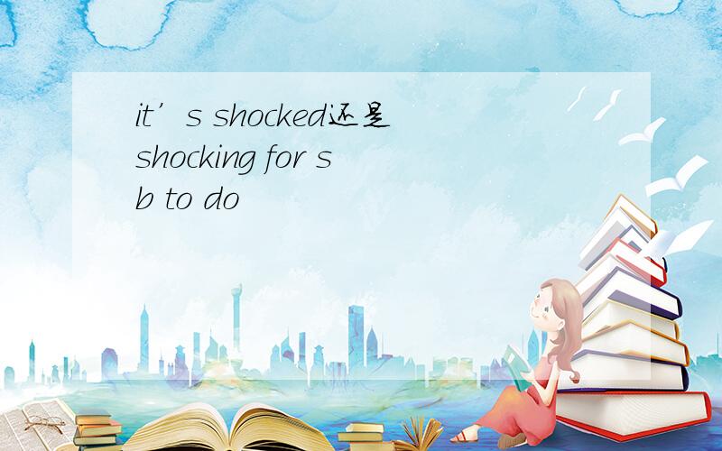 it’s shocked还是shocking for sb to do