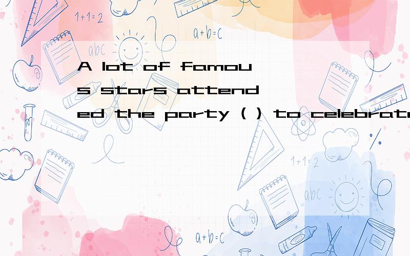 A lot of famous stars attended the party ( ) to celebrate the New Year.A lot of famous stars attended the party ( ) to celebrate the New Year.A.hold B.holding C.having held D.held