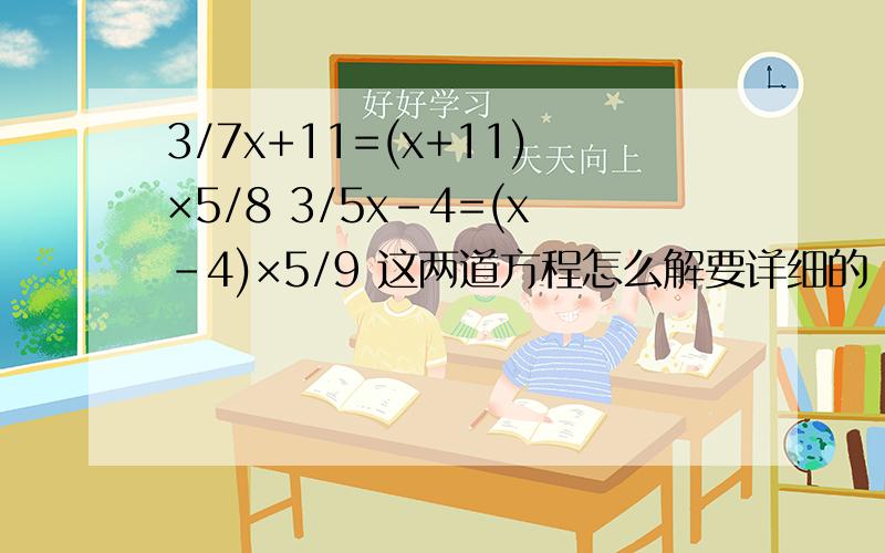 3/7x+11=(x+11)×5/8 3/5x-4=(x-4)×5/9 这两道方程怎么解要详细的