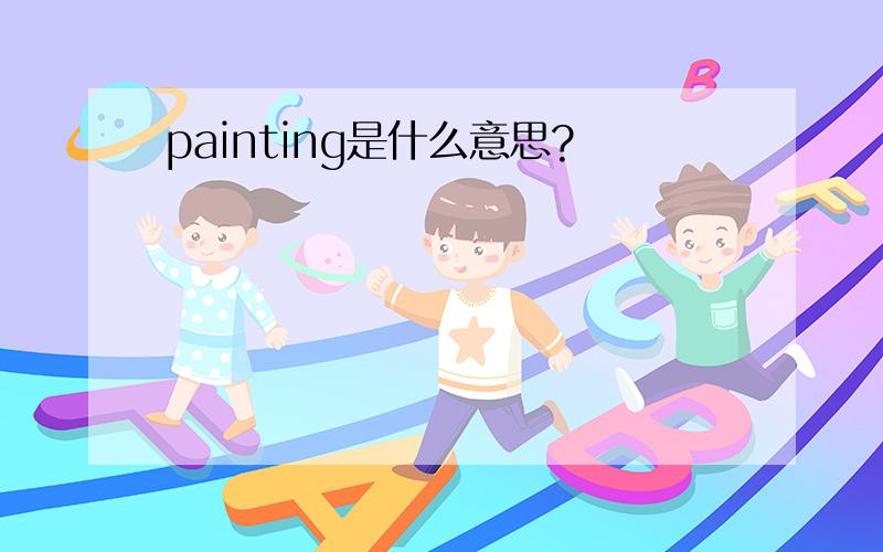 painting是什么意思?