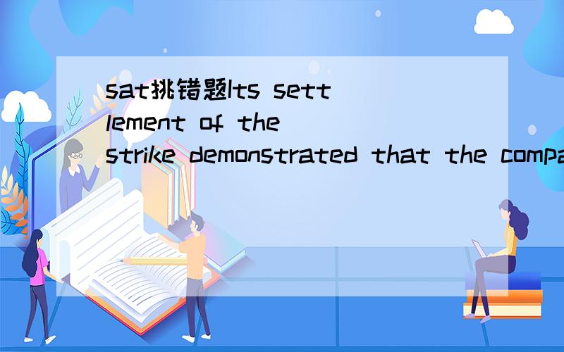 sat挑错题Its settlement of the strike demonstrated that the company can maintain strong labor relations,treat its employees well,while still making a reasonable profit.为什么while still making 有错 怎么改啊
