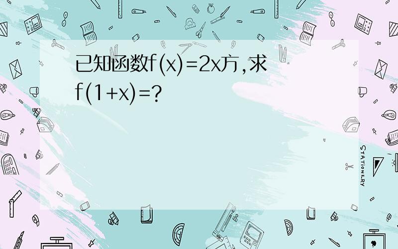 已知函数f(x)=2x方,求f(1+x)=?