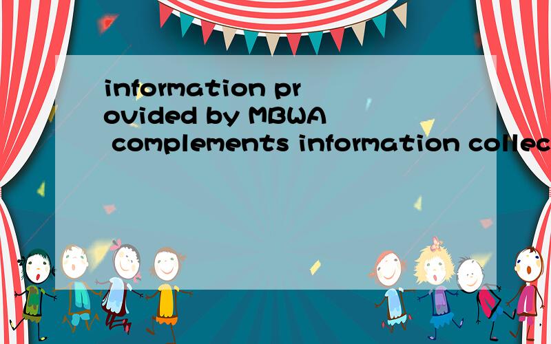 information provided by MBWA complements information collected from market research 不要有道的翻译 再解释一下complements information 的作用