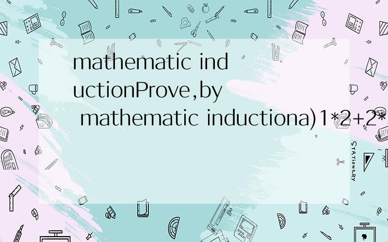 mathematic inductionProve,by mathematic inductiona)1*2+2*3+3*4+.+n(n+1)=1/3*n(n+1)(n+2)b)hence or otherwise find the value of 1+(1+2)+(1+2+3)+...+(1+2+3+.+100)