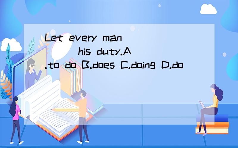 Let every man ( ) his duty.A.to do B.does C.doing D.do