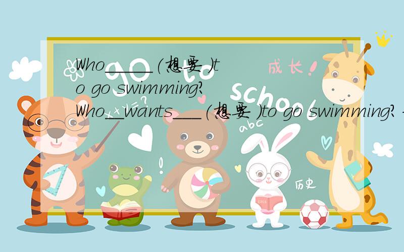 Who_____(想要 )to go swimming?Who__wants___(想要 )to go swimming?为什么用 wants 而不用want?