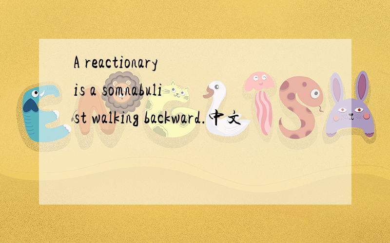A reactionary is a somnabulist walking backward.中文