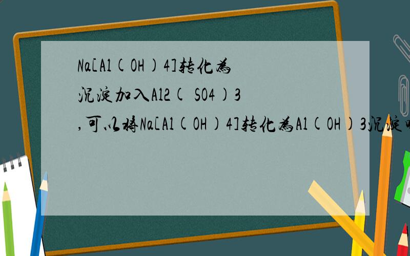 Na[Al(OH)4]转化为沉淀加入Al2( SO4)3,可以将Na[Al(OH)4]转化为Al(OH)3沉淀吗?方程式怎么写?