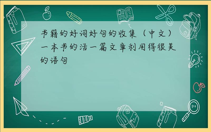 书籍的好词好句的收集（中文）一本书的活一篇文章利用得很美的语句