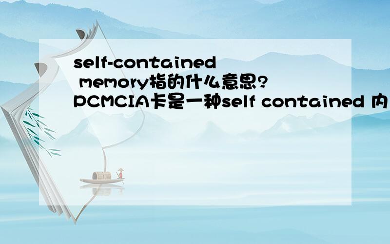self-contained memory指的什么意思?PCMCIA卡是一种self contained 内存卡,self-contained是啥意思?