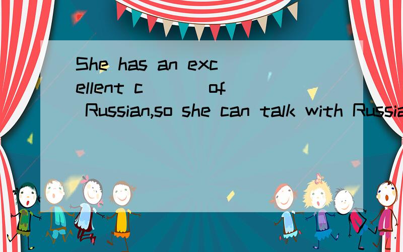 She has an excellent c___ of Russian,so she can talk with Russians freely.
