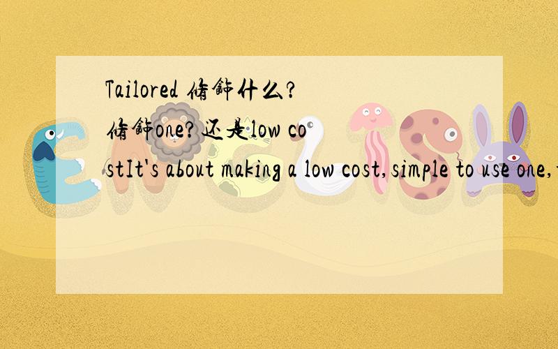 Tailored 修饰什么?修饰one?还是low costIt's about making a low cost,simple to use one,tailored to people in developing country.此句如何翻译
