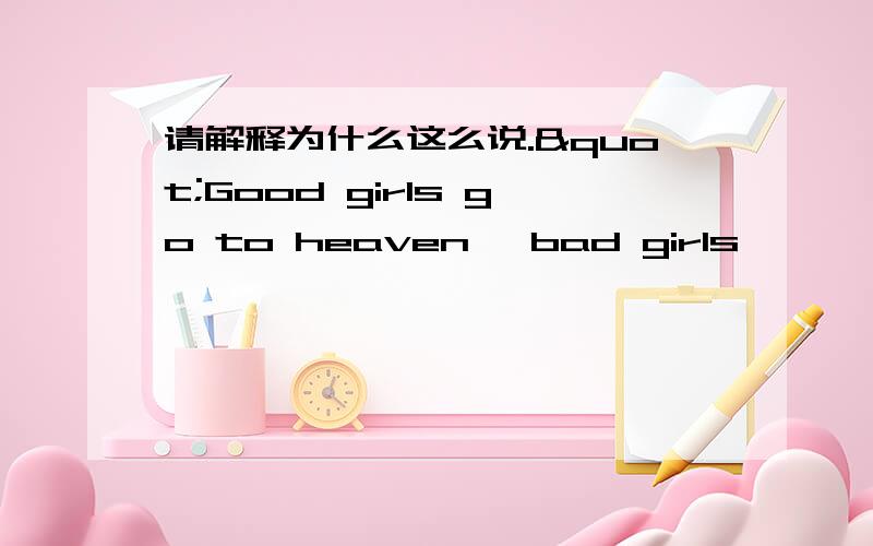 请解释为什么这么说."Good girls go to heaven, bad girls