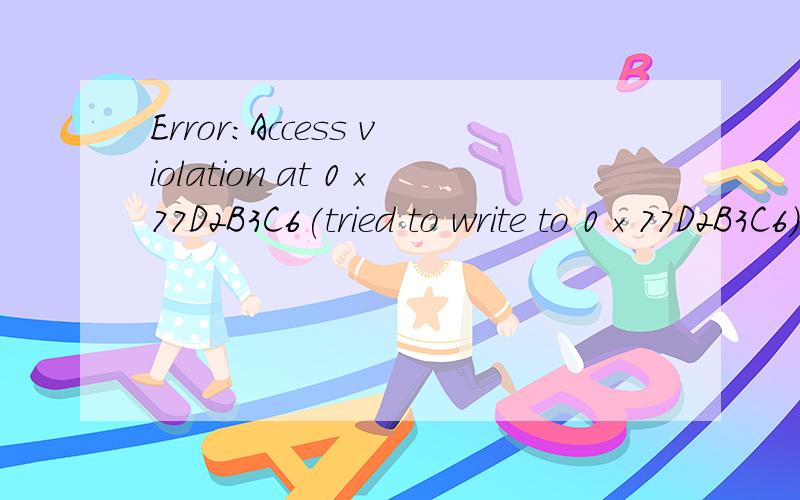 Error:Access violation at 0×77D2B3C6(tried to write to 0×77D2B3C6),pragram terminated 开明星志愿3