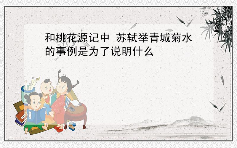 和桃花源记中 苏轼举青城菊水的事例是为了说明什么