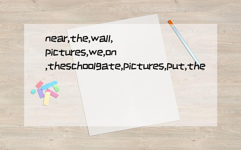 near,the,wall,pictures,we,on,theschoolgate,pictures,put,the