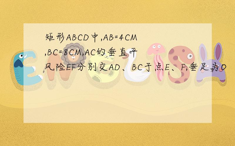 矩形ABCD中,AB=4CM,BC=8CM,AC的垂直平风险EF分别交AD、BC于点E、F,垂足为O （1）连接AF、CE.求证四边形AFCE为菱形.并求AF的长（2）动点P、Q分别从A、C亮点同时出发,沿△AFB和△CDE个边匀速运动一周.即