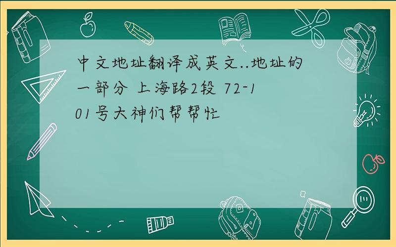中文地址翻译成英文..地址的一部分 上海路2段 72-101号大神们帮帮忙