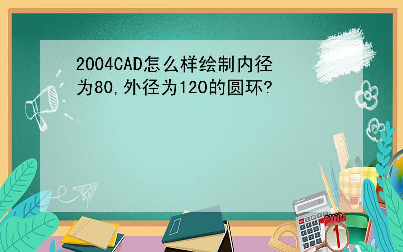 2004CAD怎么样绘制内径为80,外径为120的圆环?