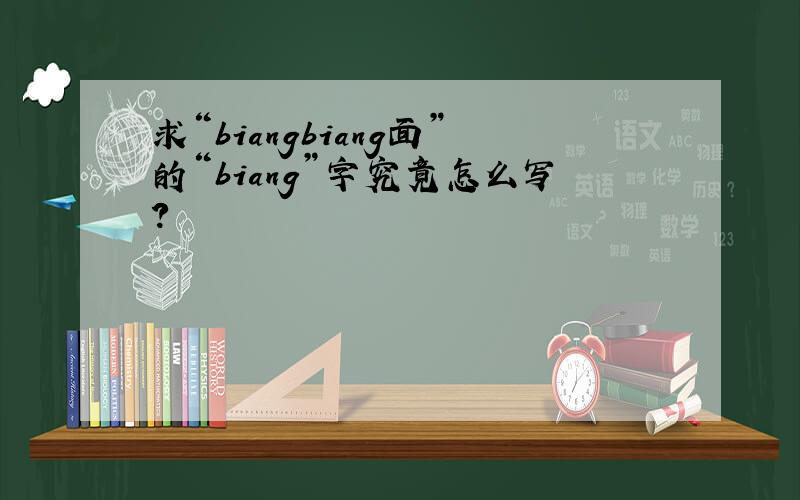 求“biangbiang面”的“biang”字究竟怎么写?