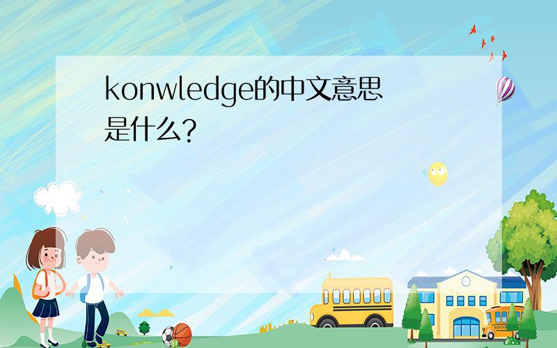 konwledge的中文意思是什么?