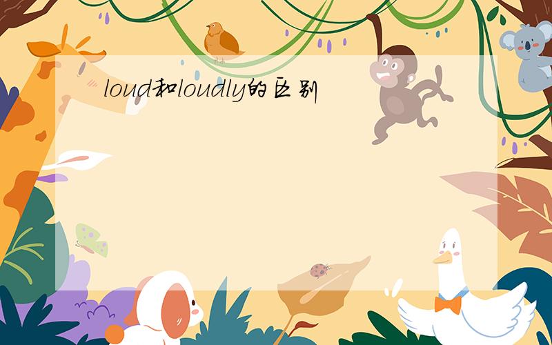 loud和loudly的区别