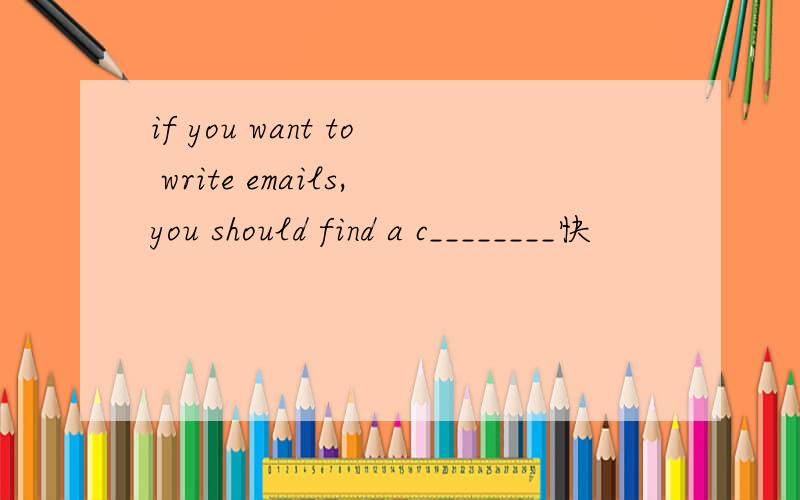 if you want to write emails,you should find a c________快