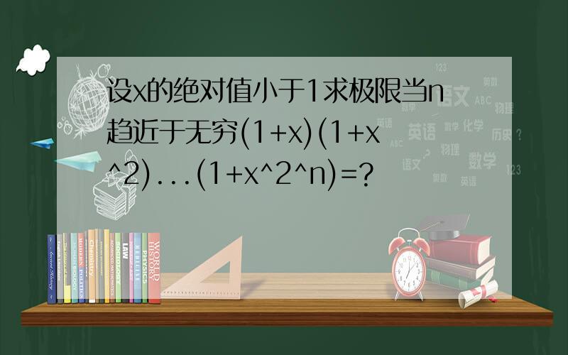 设x的绝对值小于1求极限当n趋近于无穷(1+x)(1+x^2)...(1+x^2^n)=?