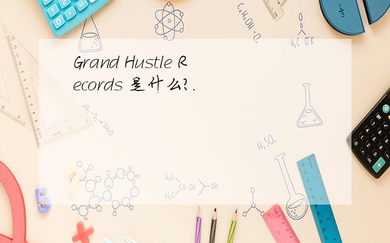 Grand Hustle Records 是什么?.