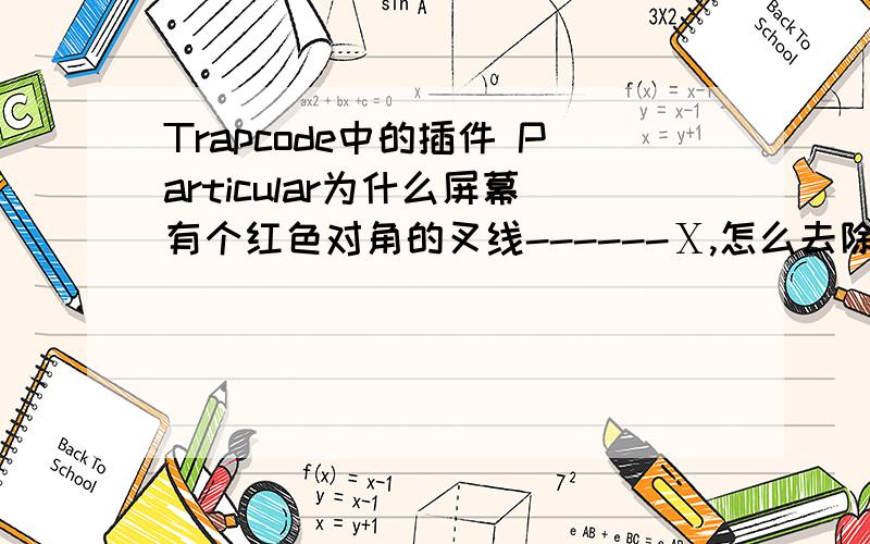 Trapcode中的插件 Particular为什么屏幕有个红色对角的叉线------Ⅹ,怎么去除掉?