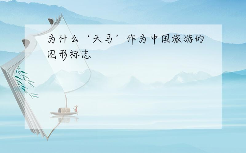 为什么‘天马’作为中国旅游的图形标志