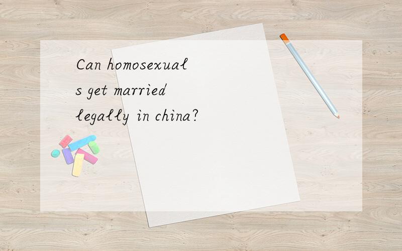 Can homosexuals get married legally in china?