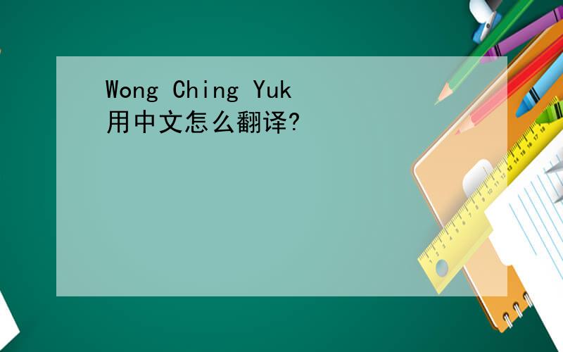 Wong Ching Yuk用中文怎么翻译?