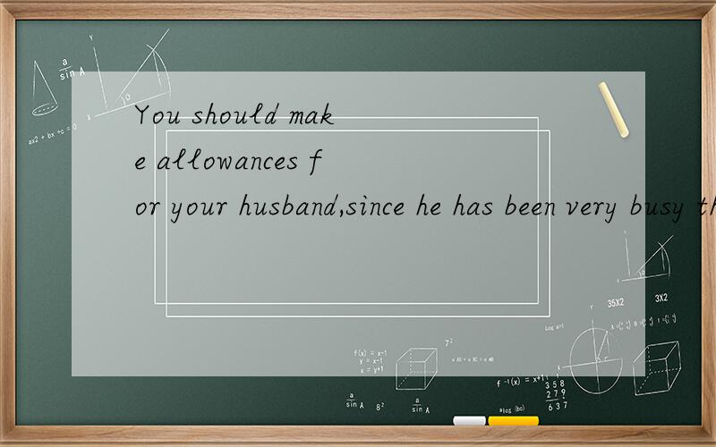 You should make allowances for your husband,since he has been very busy these days这里的since是什么意思,自从不是只能接时间点?