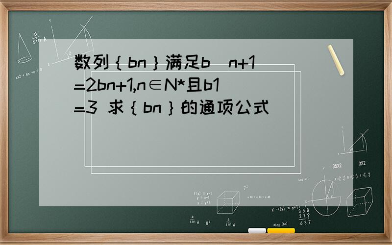 数列｛bn｝满足b（n+1）=2bn+1,n∈N*且b1=3 求｛bn｝的通项公式